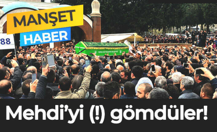 Mehdi’yi (!) gömdüler!