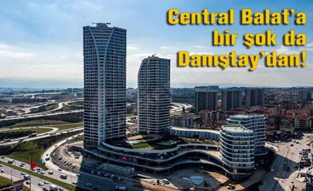 Central Balat’a bir şok da Danıştay’dan!