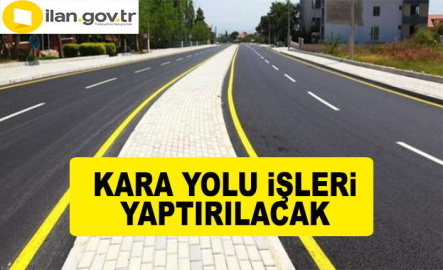 KARA YOLU İŞLERİ YAPTIRILACAKTIR