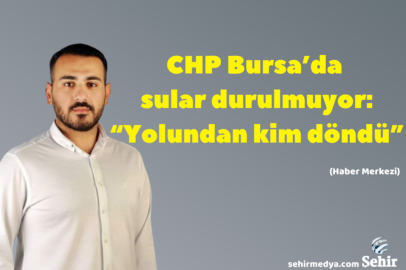 CHP Bursa’da sular durulmuyor: “Yolundan kim döndü”