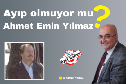 Ayıp olmuyor mu Ahmet Emin Yılmaz?