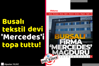 Bursalı tekstil devi  'Mercedes'i topa tuttu!