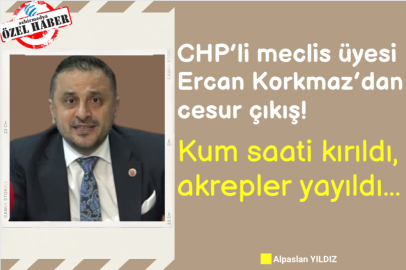 CHP’li meclis üyesi Ercan Korkmaz’dan cesur çıkış! Kum saati kırıldı, akrepler yayıldı...