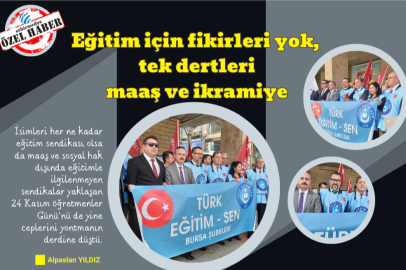 Eğitim için fikirleri yok, tek dertleri maaş ve ikramiye