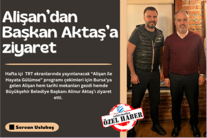 Alişan'dan Başkan Aktaş'a ziyaret