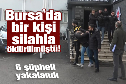 Bursa'da bir kişi silahla öldürülmüştü! 6 şüpheli yakalandı
