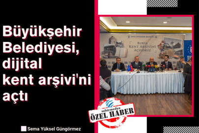 Büyükşehir Belediyesi, dijital kent arşivi'ni açtı