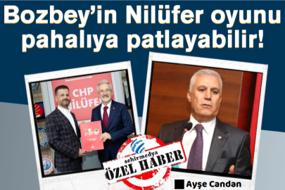 Bozbey’in Nilüfer oyunu pahalıya patlayabilir!