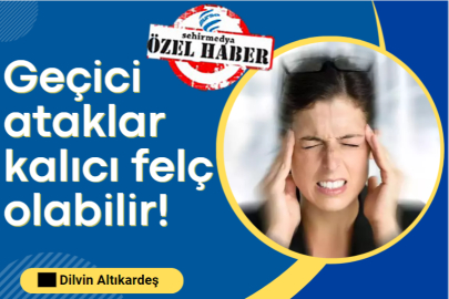 Geçici ataklar kalıcı felç olabilir!