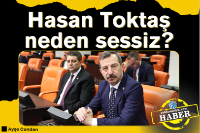 Hasan Toktaş neden sessiz?