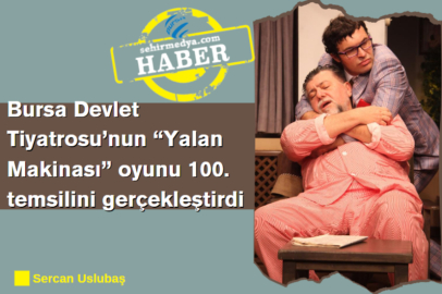 Bursa Devlet Tiyatrosu’nun “Yalan Makinası” oyunu 100. temsilini gerçekleştirdi