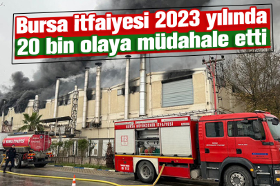 Bursa itfaiyesi 2023 yılında 20 bin olaya müdahale etti