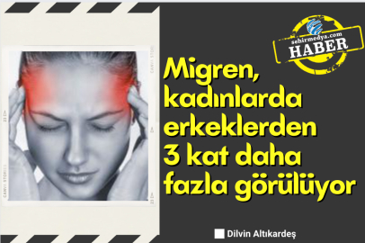 Migren, kadınlarda erkeklerden 3 kat daha fazla görülüyor