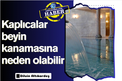 Kaplıcalar beyin kanamasına neden olabilir