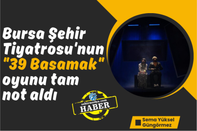 Bursa Şehir Tiyatrosu'nun "39 Basamak" oyunu tam not aldı