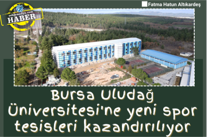 Bursa Uludağ Üniversitesi'ne yeni spor tesisleri kazandırılıyor