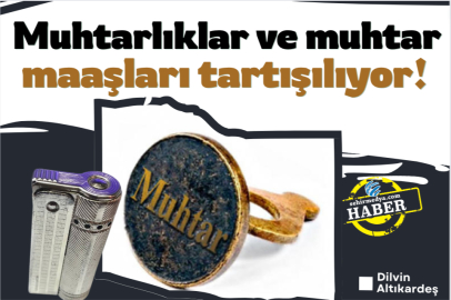 Muhtarlıklar ve muhtar maaşları tartışılıyor!
