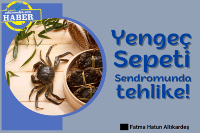 Yengeç Sepeti Sendromunda tehlike!