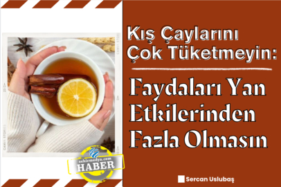 Kış Çaylarını Çok Tüketmeyin: Faydaları Yan Etkilerinden Fazla Olmasın
