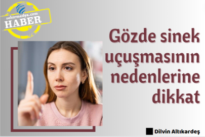 Gözde sinek uçuşmasının nedenlerine dikkat