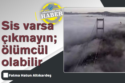 Sis varsa çıkmayın; ölümcül olabilir