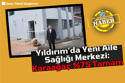 Yıldırım'da Yeni Aile Sağlığı Merkezi: Karaağaç %75 Tamam