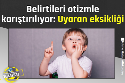 Belirtileri otizmle karıştırılıyor: Uyaran eksikliği