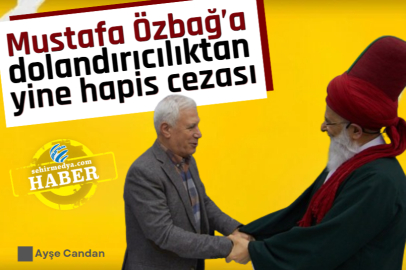 Mustafa Özbağ’a dolandırıcılıktan yine hapis cezası