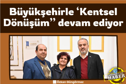 Büyükşehirle ‘Kentsel Dönüşüm’’ devam ediyor