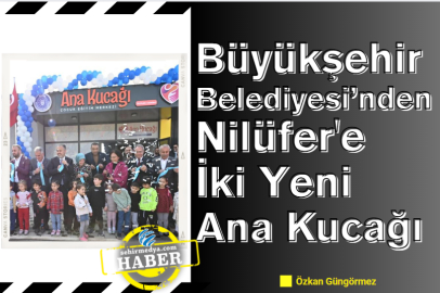 Büyükşehir Belediyesi’nden Nilüfer'e İki Yeni Ana Kucağı 