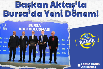 Başkan Aktaş’la Bursa’da Yeni Dönem!