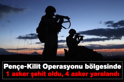 Pençe-Kilit Operasyonu bölgesinde 1 asker şehit oldu, 4 asker yaralandı