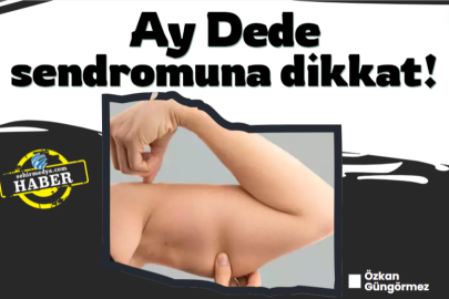 Ay Dede sendromuna dikkat!