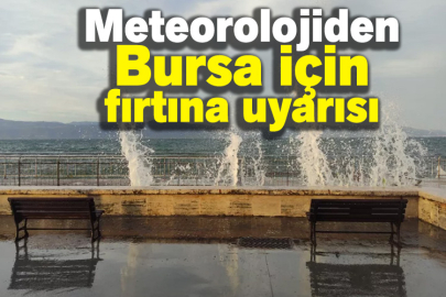 Meteorolojiden Bursa için fırtına uyarısı