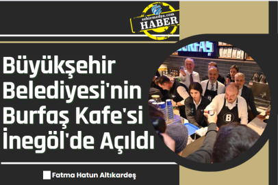 Büyükşehir Belediyesi'nin Burfaş Kafe'si İnegöl'de Açıldı