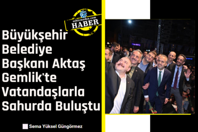 Büyükşehir Belediye Başkanı Aktaş Gemlik'te Vatandaşlarla Sahurda Buluştu