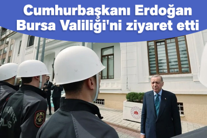 Cumhurbaşkanı Erdoğan, Bursa Valiliği'ni ziyaret etti