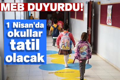MEB duyurdu! 1 Nisan'da okullar tatil olacak