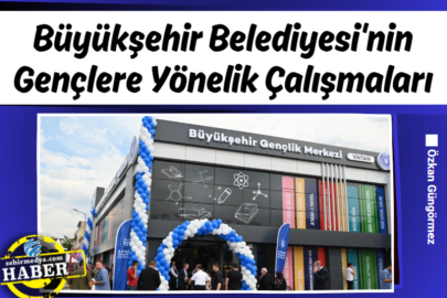 Büyükşehir Belediyesi'nin Gençlere Yönelik Çalışmaları