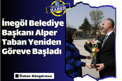 İnegöl Belediye Başkanı Alper Taban Yeniden Göreve Başladı
