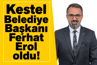 Kestel Belediye Başkanı Ferhat Erol oldu!