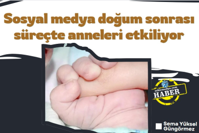 Sosyal medya doğum sonrası süreçte anneleri etkiliyor
