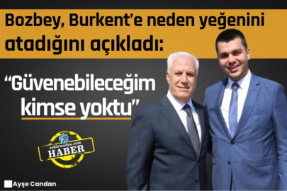 Bozbey, Burkent’e neden yeğenini atadığını açıkladı:  “Güvenebileceğim kimse yoktu”