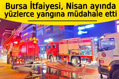 Bursa İtfaiyesi, Nisan ayında yüzlerce yangına müdahale etti