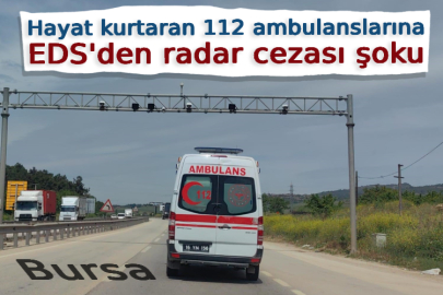 Bursa'da hayat kurtaran 112 ambulanslarına EDS'den radar cezası şoku