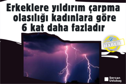Erkeklere yıldırım çarpma olasılığı kadınlara göre 6 kat daha fazladır