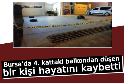 Bursa’da 4. kattaki balkondan düşen bir kişi hayatını kaybetti