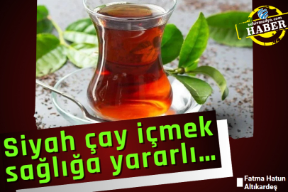 Siyah çay içmek sağlığa yararlı…
