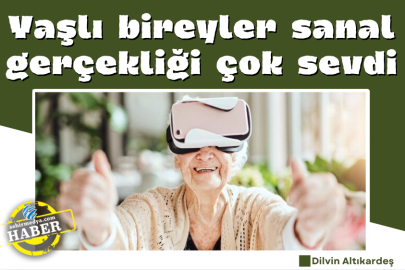  Yaşlı bireyler sanal gerçekliği çok sevdi