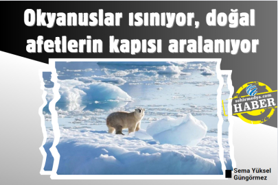 Okyanuslar ısınıyor, doğal afetlerin kapısı aralanıyor
